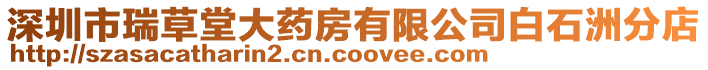 深圳市瑞草堂大藥房有限公司白石洲分店