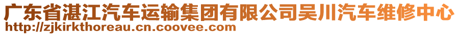 廣東省湛江汽車運(yùn)輸集團(tuán)有限公司吳川汽車維修中心
