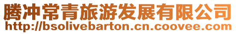 騰沖常青旅游發(fā)展有限公司