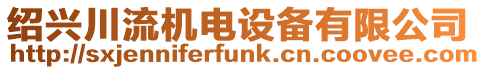 紹興川流機電設(shè)備有限公司