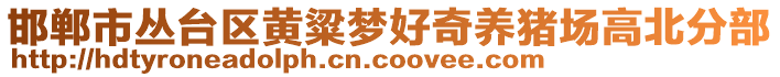 邯鄲市叢臺(tái)區(qū)黃粱夢(mèng)好奇養(yǎng)豬場(chǎng)高北分部