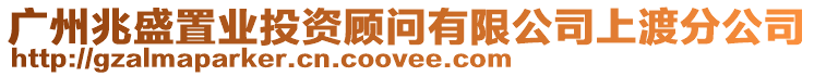 廣州兆盛置業(yè)投資顧問(wèn)有限公司上渡分公司