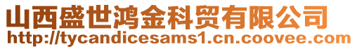 山西盛世鴻金科貿有限公司