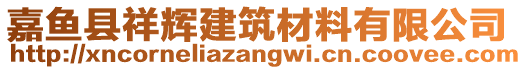 嘉魚縣祥輝建筑材料有限公司