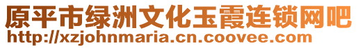 原平市綠洲文化玉霞連鎖網(wǎng)吧