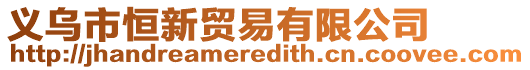 義烏市恒新貿(mào)易有限公司
