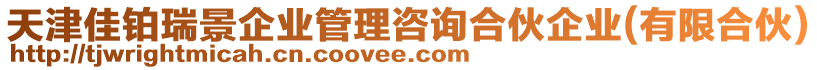 天津佳鉑瑞景企業(yè)管理咨詢合伙企業(yè)(有限合伙)