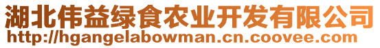 湖北偉益綠食農(nóng)業(yè)開(kāi)發(fā)有限公司