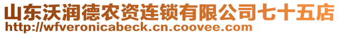 山東沃潤德農(nóng)資連鎖有限公司七十五店