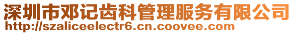 深圳市鄧記齒科管理服務有限公司