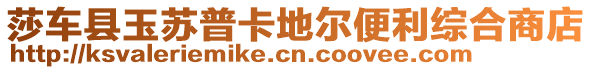 莎車縣玉蘇普卡地爾便利綜合商店