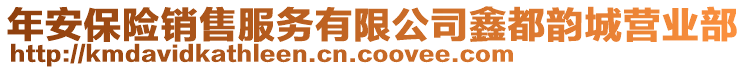 年安保险销售服务有限公司鑫都韵城营业部