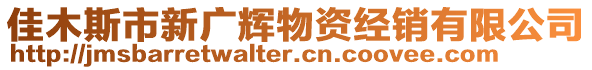 佳木斯市新廣輝物資經(jīng)銷(xiāo)有限公司