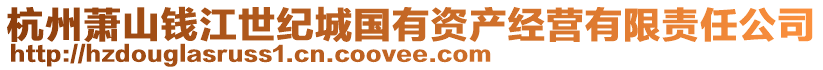 杭州蕭山錢江世紀(jì)城國(guó)有資產(chǎn)經(jīng)營(yíng)有限責(zé)任公司