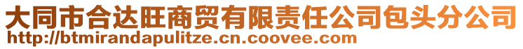 大同市合達旺商貿(mào)有限責任公司包頭分公司