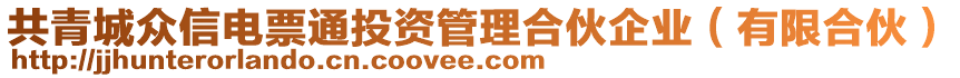 共青城众信电票通投资管理合伙企业（有限合伙）