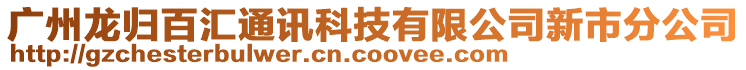 廣州龍歸百匯通訊科技有限公司新市分公司