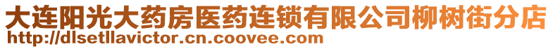 大連陽光大藥房醫(yī)藥連鎖有限公司柳樹街分店