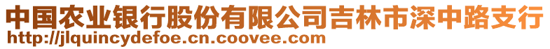 中國(guó)農(nóng)業(yè)銀行股份有限公司吉林市深中路支行