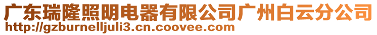 廣東瑞隆照明電器有限公司廣州白云分公司