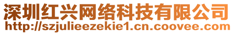 深圳紅興網(wǎng)絡(luò)科技有限公司