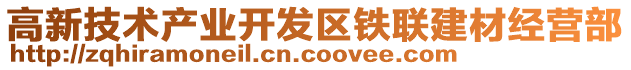 高新技術(shù)產(chǎn)業(yè)開(kāi)發(fā)區(qū)鐵聯(lián)建材經(jīng)營(yíng)部