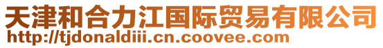 天津和合力江國際貿(mào)易有限公司