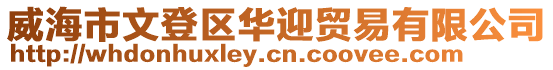 威海市文登區華迎貿易有限公司