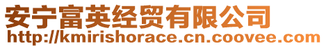 安寧富英經(jīng)貿(mào)有限公司