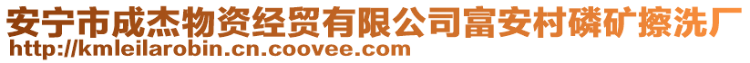 安寧市成杰物資經(jīng)貿(mào)有限公司富安村磷礦擦洗廠