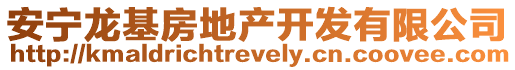 安寧龍基房地產(chǎn)開發(fā)有限公司