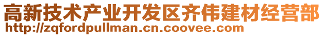 高新技術(shù)產(chǎn)業(yè)開發(fā)區(qū)齊偉建材經(jīng)營部