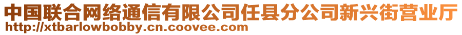 中國聯(lián)合網(wǎng)絡通信有限公司任縣分公司新興街營業(yè)廳