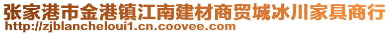 張家港市金港鎮(zhèn)江南建材商貿(mào)城冰川家具商行