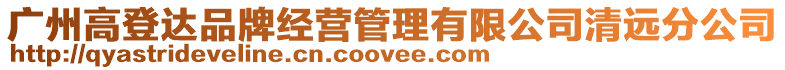 廣州高登達品牌經營管理有限公司清遠分公司
