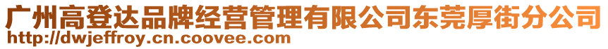 廣州高登達品牌經營管理有限公司東莞厚街分公司