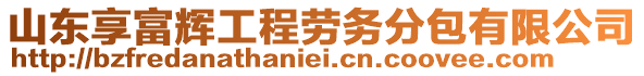 山東享富輝工程勞務(wù)分包有限公司