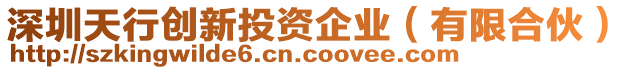 深圳天行創(chuàng)新投資企業(yè)（有限合伙）