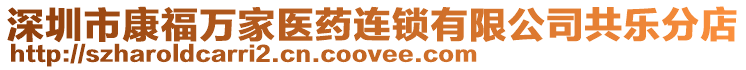 深圳市康福萬家醫(yī)藥連鎖有限公司共樂分店