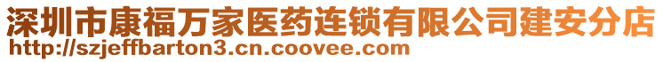 深圳市康福萬家醫(yī)藥連鎖有限公司建安分店