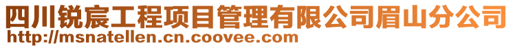 四川銳宸工程項目管理有限公司眉山分公司