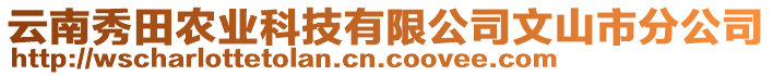 云南秀田農(nóng)業(yè)科技有限公司文山市分公司