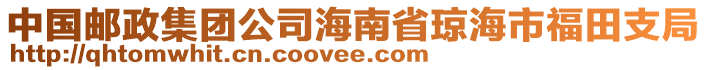 中國(guó)郵政集團(tuán)公司海南省瓊海市福田支局