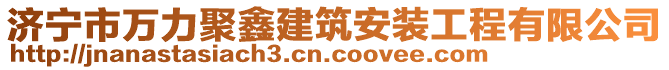 濟(jì)寧市萬力聚鑫建筑安裝工程有限公司