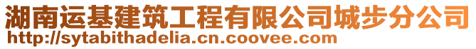 湖南運基建筑工程有限公司城步分公司