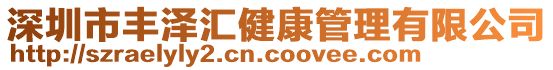 深圳市豐澤匯健康管理有限公司