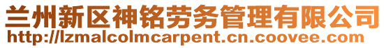 蘭州新區(qū)神銘勞務(wù)管理有限公司