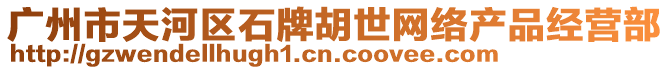 廣州市天河區石牌胡世網絡產品經營部