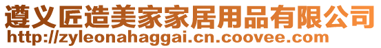 遵義匠造美家家居用品有限公司