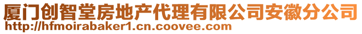廈門創智堂房地產代理有限公司安徽分公司